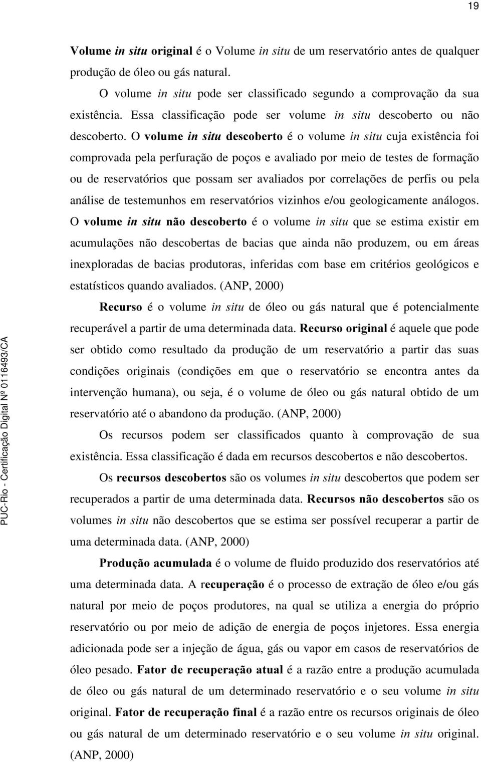 O YROXPHLQVLWXGHVFREHUWR é o volume LQVLWXcuja existência foi comprovada pela perfuração de poços e avaliado por meio de testes de formação ou de reservatórios que possam ser avaliados por