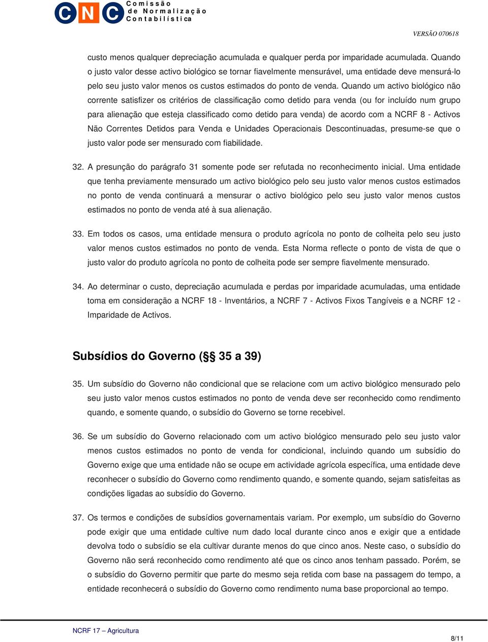 Quando um activo biológico não corrente satisfizer os critérios de classificação como detido para venda (ou for incluído num grupo para alienação que esteja classificado como detido para venda) de