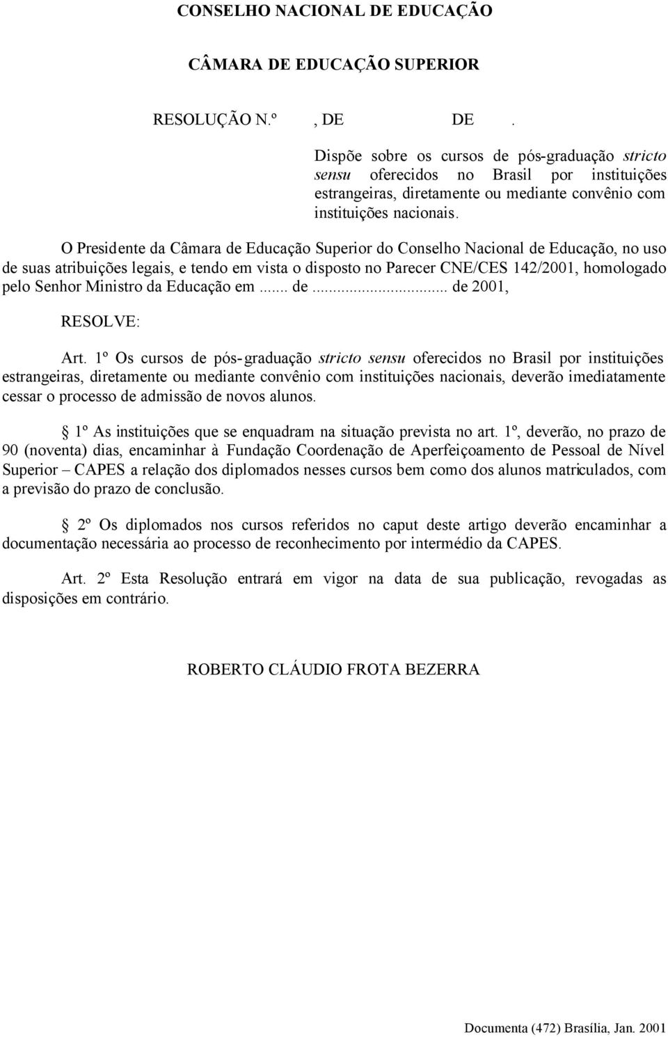 O Presidente da Câmara de Educação Superior do Conselho Nacional de Educação, no uso de suas atribuições legais, e tendo em vista o disposto no Parecer CNE/CES 142/2001, homologado pelo Senhor