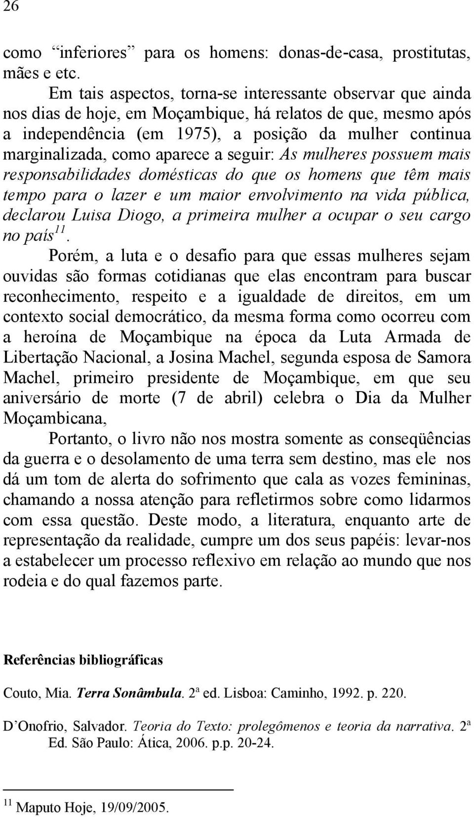 aparece a seguir: As mulheres possuem mais responsabilidades domésticas do que os homens que têm mais tempo para o lazer e um maior envolvimento na vida pública, declarou Luisa Diogo, a primeira