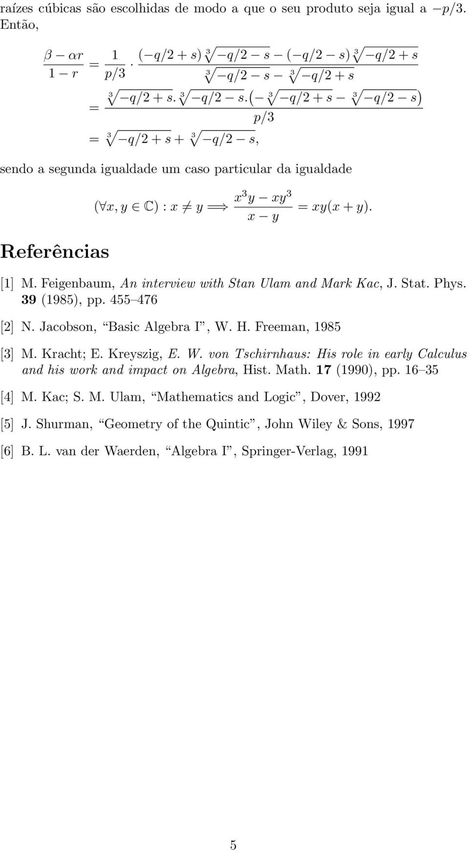 Referências [1] M. Feigenbaum, An interview with Stan Ulam and Mark Kac, J. Stat. Phys. 9 (1985),. 455 476 [2] N. Jacobson, Basic Algebra I, W.