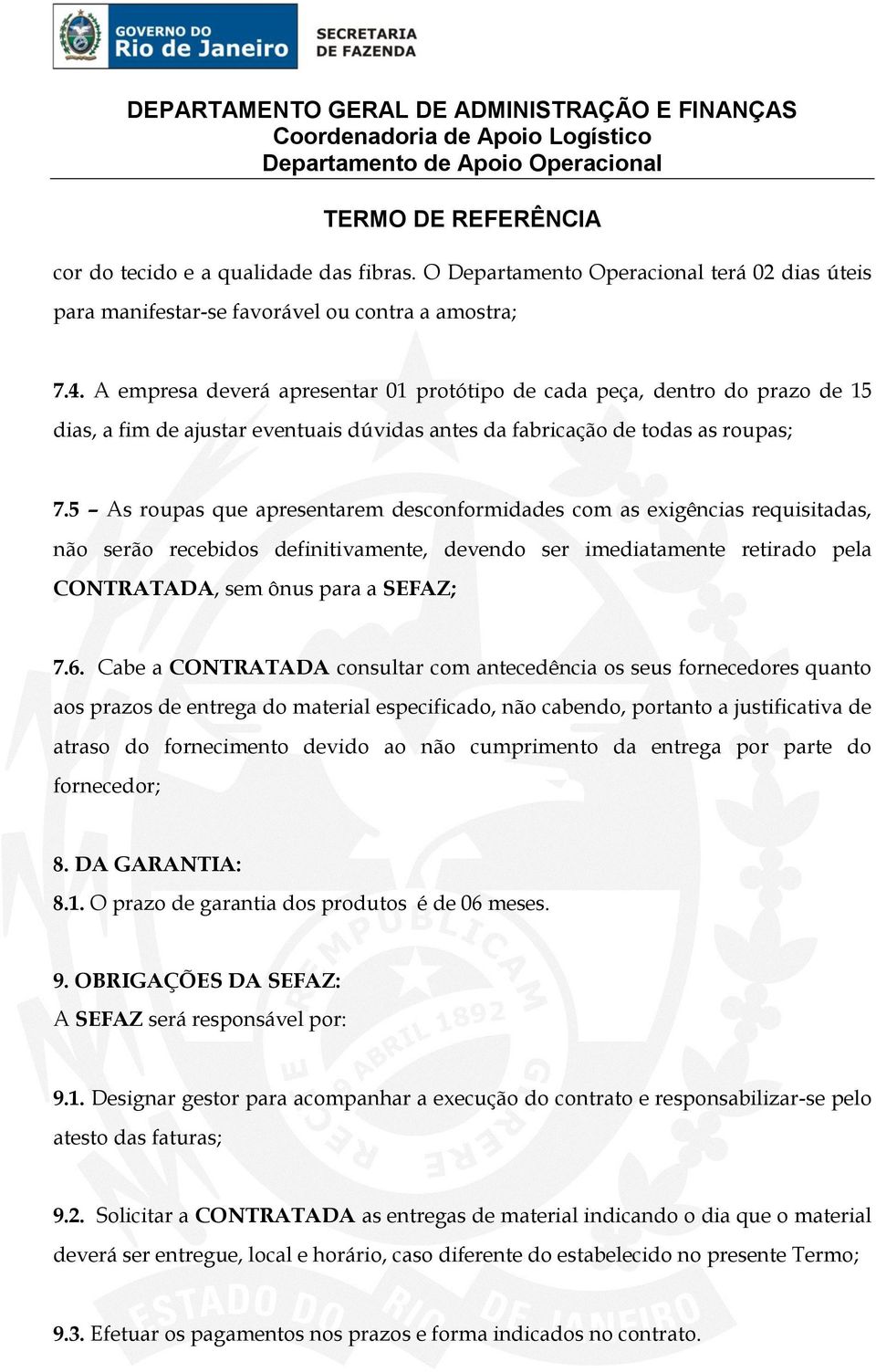 5 As roupas que apresentarem desconformidades com as exigências requisitadas, não serão recebidos definitivamente, devendo ser imediatamente retirado pela CONTRATADA, sem ônus para a SEFAZ; 7.6.