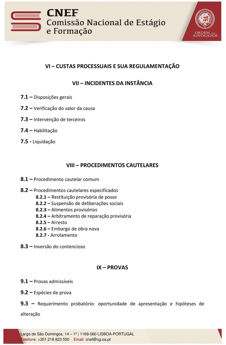 2.2 Suspensão de deliberações sociais 8.2.3 Alimentos provisórios 8.2.4 Arbitramento de reparação provisória 8.2.5 Arresto 8.2.6 Embargo de obra nova 8.2.7 - Arrolamento 8.