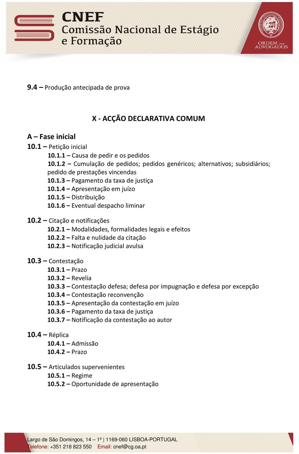 2.3 Notificação judicial avulsa 10.3 Contestação 10.3.1 Prazo 10.3.2 Revelia 10.3.3 Contestação defesa; defesa por impugnação e defesa por excepção 10.3.4 Contestação reconvenção 10.3.5 Apresentação da contestação em juízo 10.