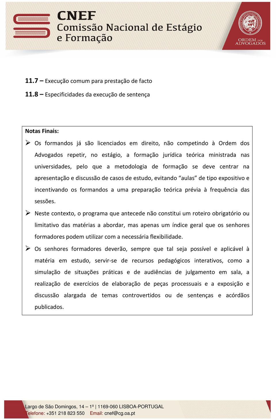 nas universidades, pelo que a metodologia de formação se deve centrar na apresentação e discussão de casos de estudo, evitando aulas de tipo expositivo e incentivando os formandos a uma preparação