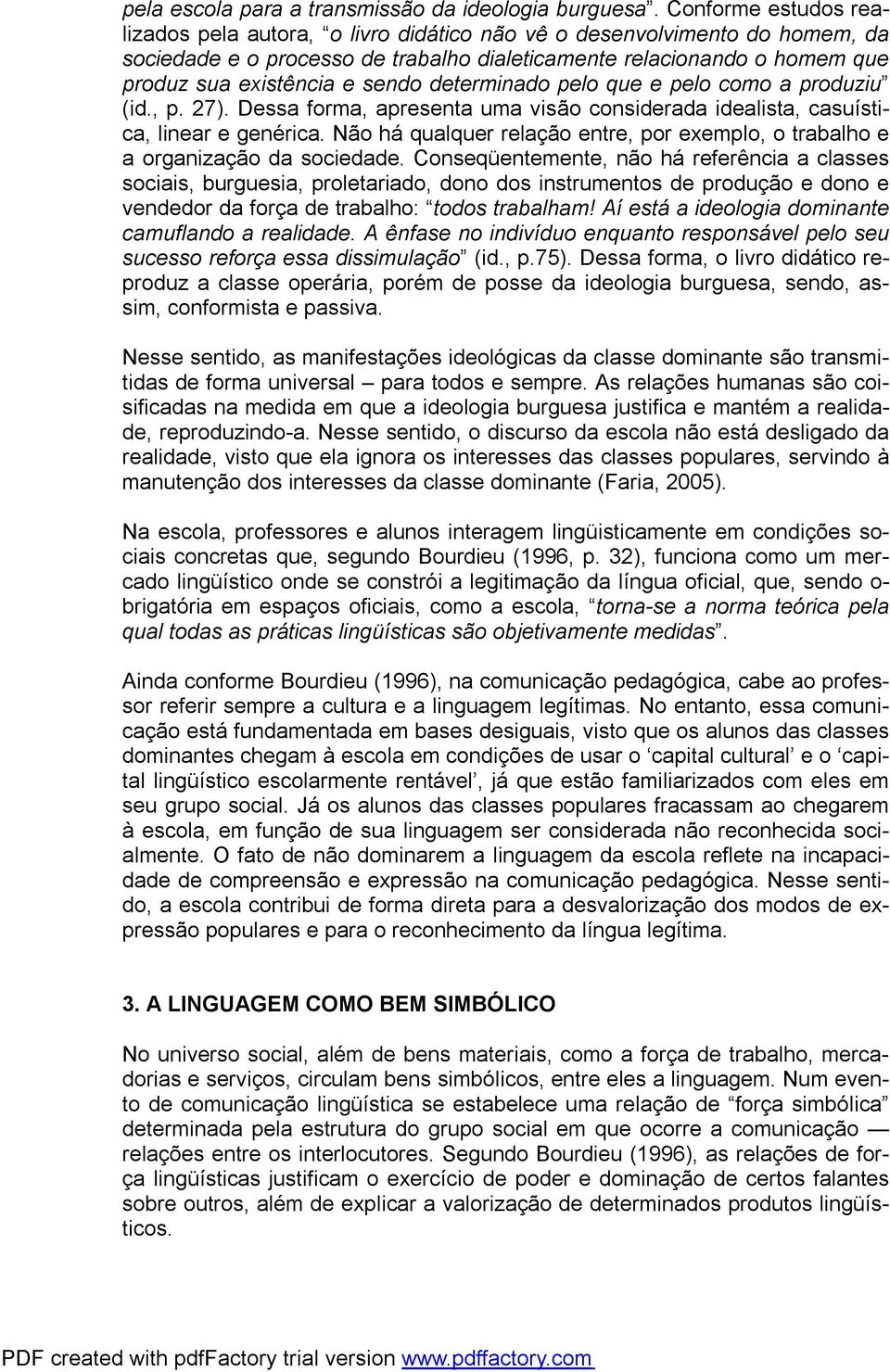 sendo determinado pelo que e pelo como a produziu (id., p. 27). Dessa forma, apresenta uma visão considerada idealista, casuística, linear e genérica.