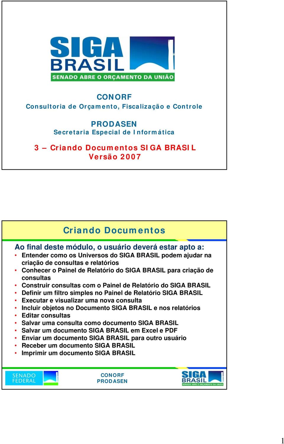 de Relatório do SIGA BRASIL Definir um filtro simples no Painel de Relatório SIGA BRASIL Executar e visualizar uma nova consulta Incluir objetos no Documento SIGA BRASIL e nos relatórios Editar