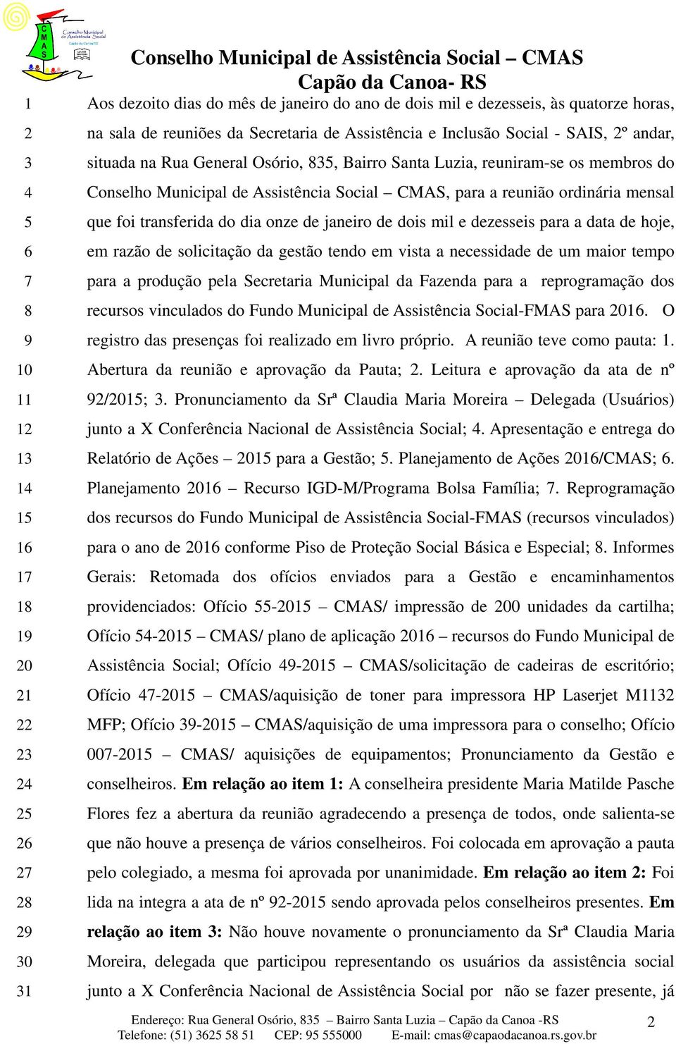 dia onze de janeiro de dois mil e dezesseis para a data de hoje, em razão de solicitação da gestão tendo em vista a necessidade de um maior tempo para a produção pela Secretaria Municipal da Fazenda