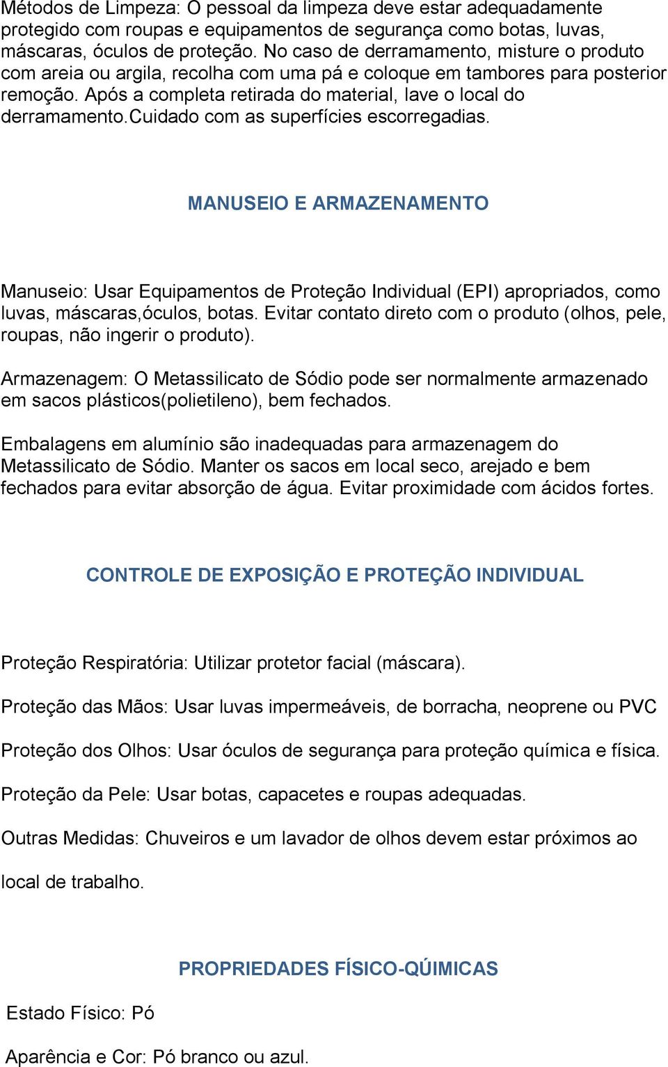 cuidado com as superfícies escorregadias. MANUSEIO E ARMAZENAMENTO Manuseio: Usar Equipamentos de Proteção Individual (EPI) apropriados, como luvas, máscaras,óculos, botas.