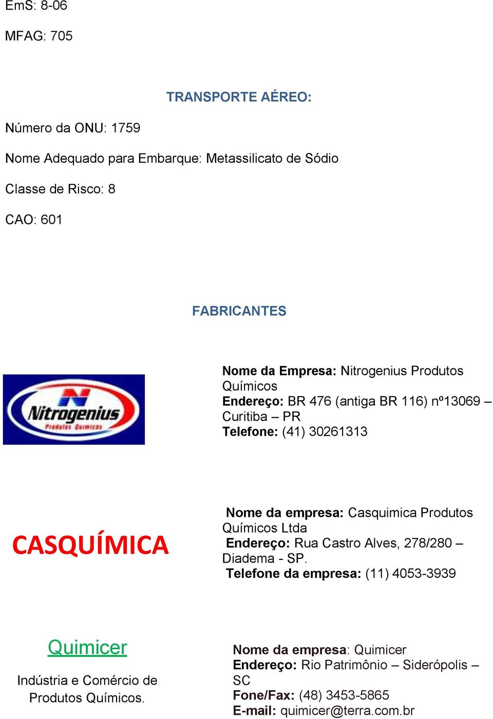 CASQUÍMICA Nome da empresa: Casquimica Produtos Químicos Ltda Endereço: Rua Castro Alves, 278/280 Diadema - SP.