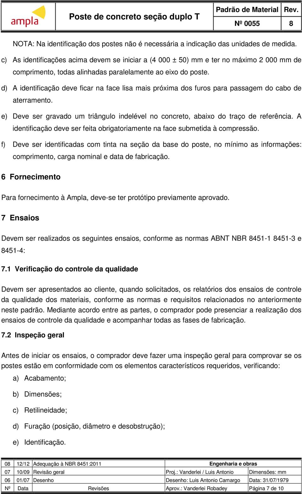 d) A identificação deve ficar na face lisa mais próxima dos furos para passagem do cabo de aterramento. e) Deve ser gravado um triângulo indelével no concreto, abaixo do traço de referência.