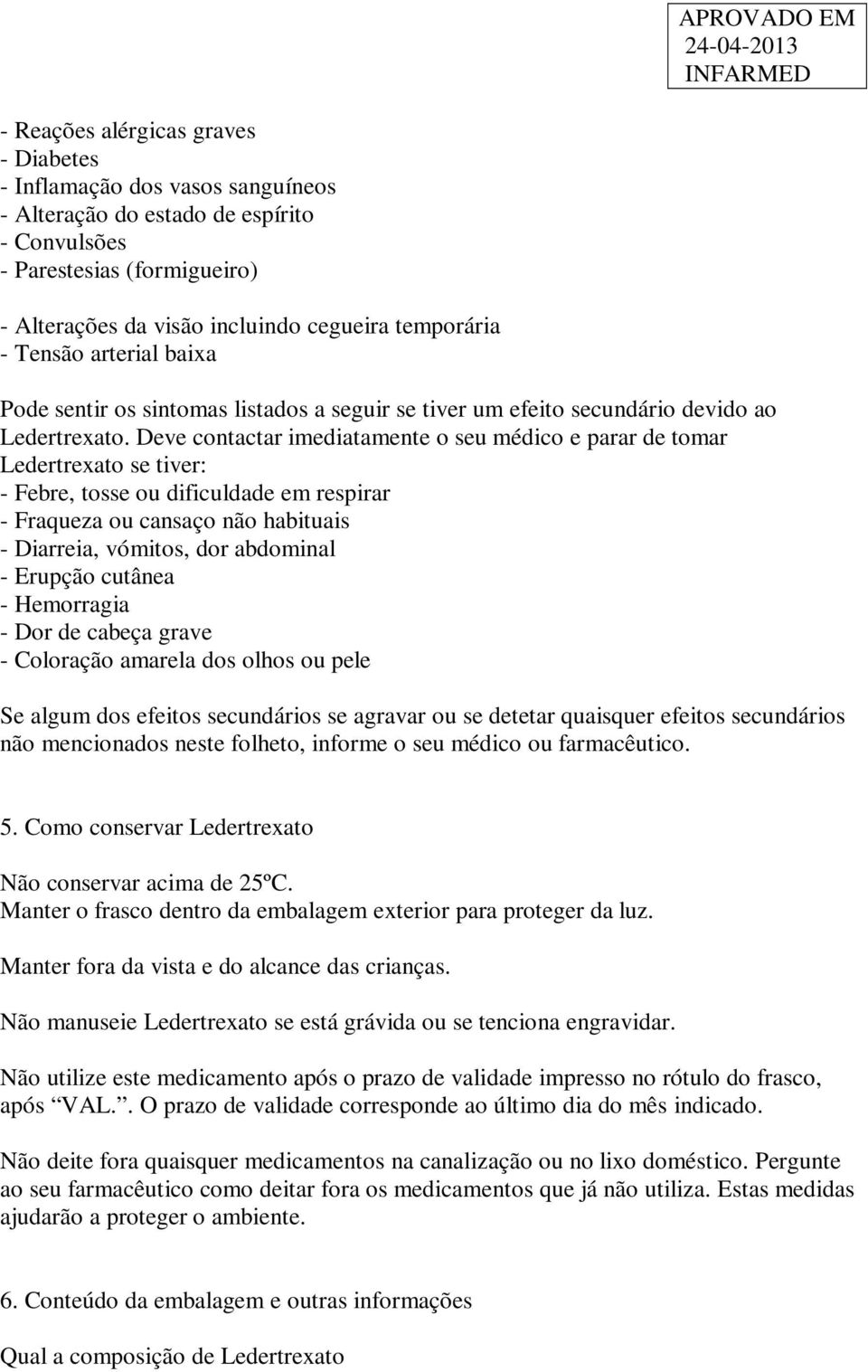 Deve contactar imediatamente o seu médico e parar de tomar Ledertrexato se tiver: - Febre, tosse ou dificuldade em respirar - Fraqueza ou cansaço não habituais - Diarreia, vómitos, dor abdominal -