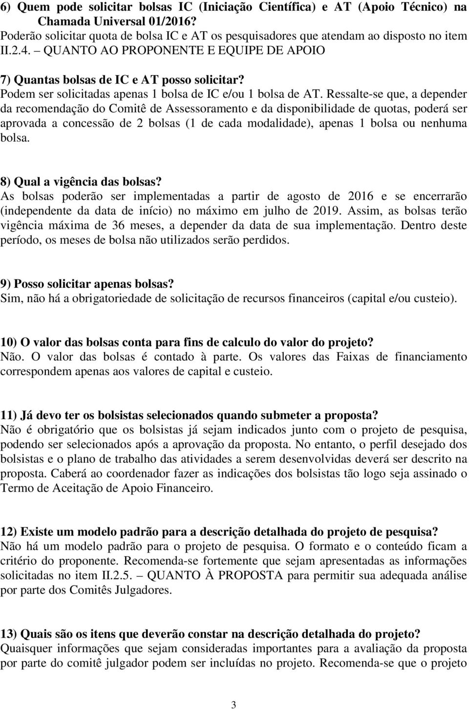 Ressalte-se que, a depender da recomendação do Comitê de Assessoramento e da disponibilidade de quotas, poderá ser aprovada a concessão de 2 bolsas (1 de cada modalidade), apenas 1 bolsa ou nenhuma