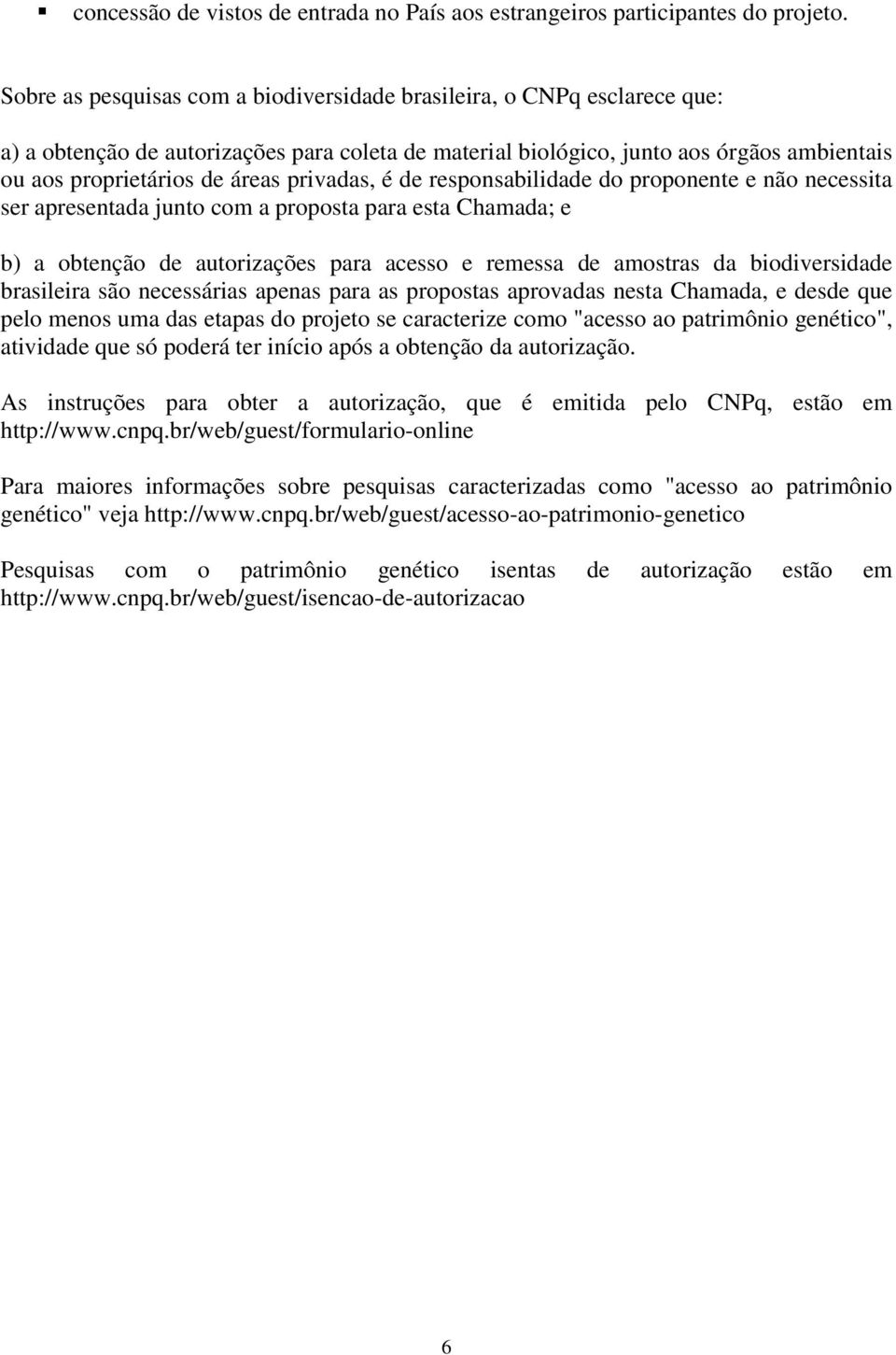 privadas, é de responsabilidade do proponente e não necessita ser apresentada junto com a proposta para esta Chamada; e b) a obtenção de autorizações para acesso e remessa de amostras da