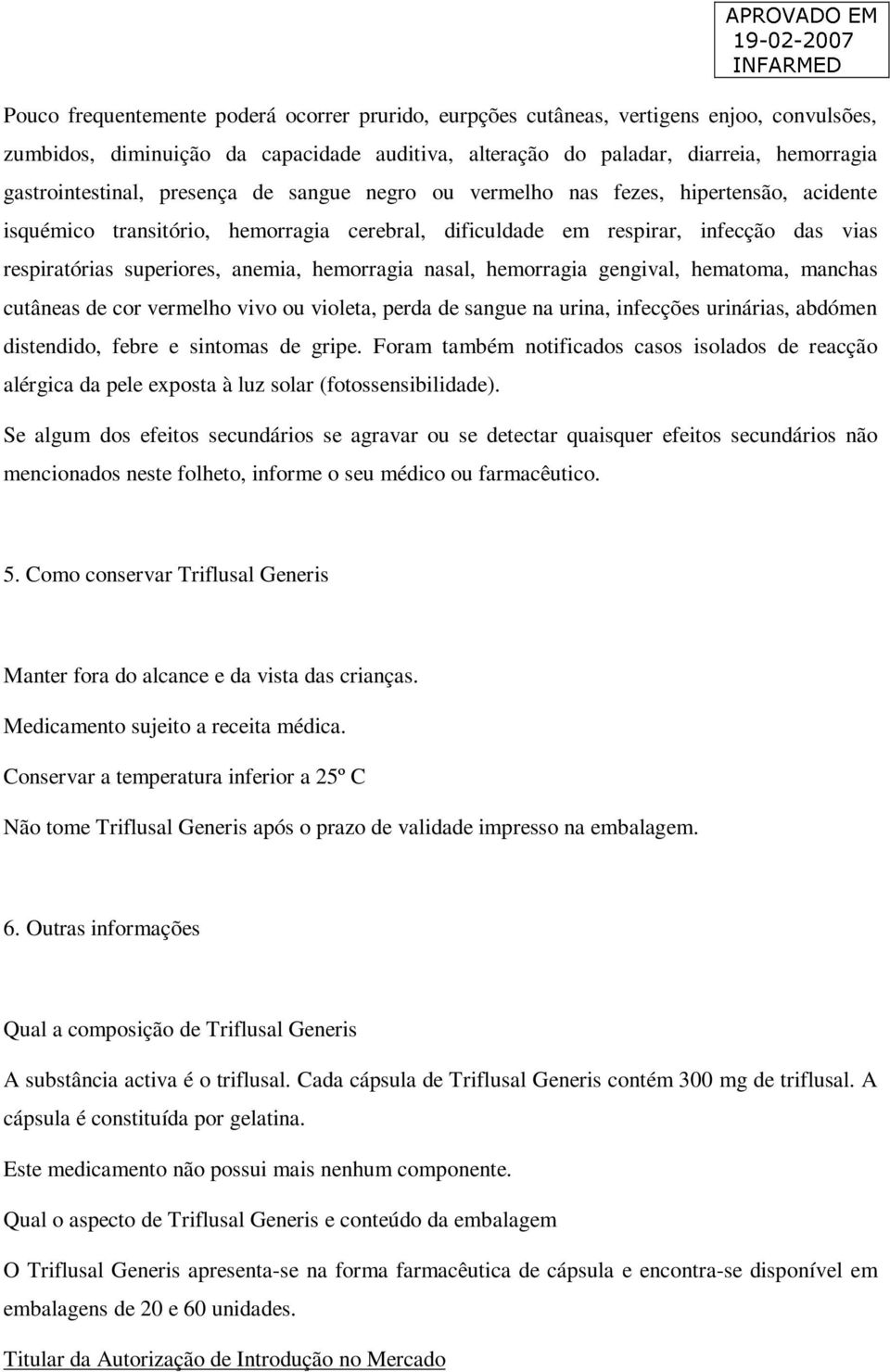 hemorragia nasal, hemorragia gengival, hematoma, manchas cutâneas de cor vermelho vivo ou violeta, perda de sangue na urina, infecções urinárias, abdómen distendido, febre e sintomas de gripe.