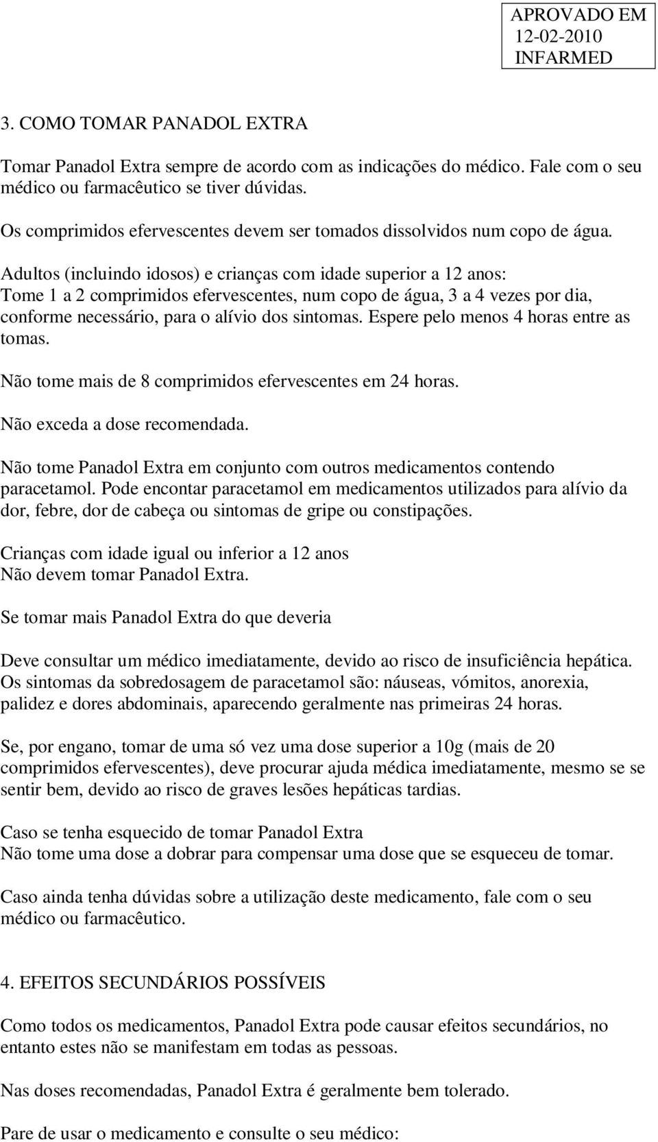 Adultos (incluindo idosos) e crianças com idade superior a 12 anos: Tome 1 a 2 comprimidos efervescentes, num copo de água, 3 a 4 vezes por dia, conforme necessário, para o alívio dos sintomas.