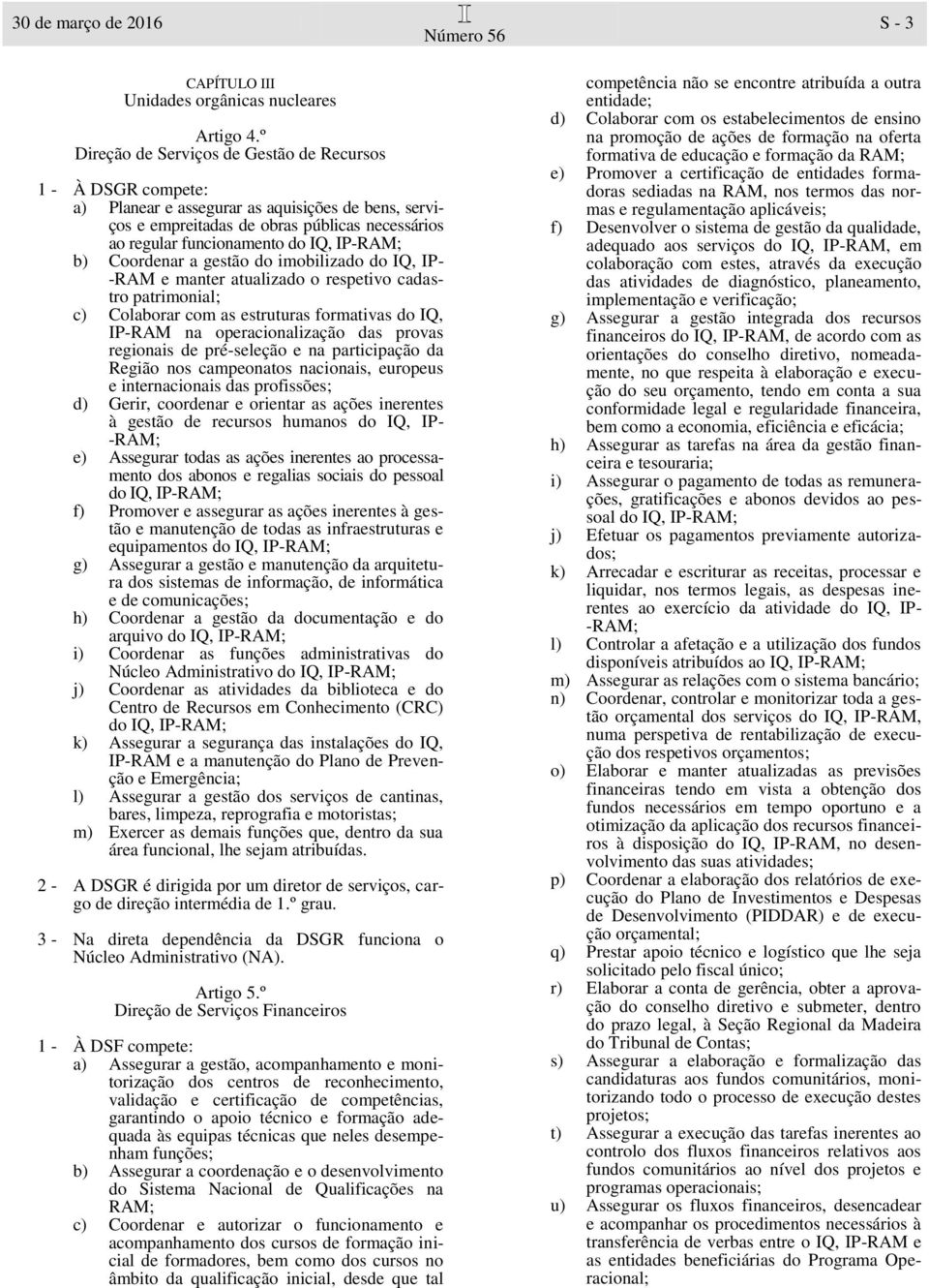 b) Coordenar a gestão do imobilizado do IQ, IP- -RAM e manter atualizado o respetivo cadastro patrimonial; c) Colaborar com as estruturas formativas do IQ, IP-RAM na operacionalização das provas