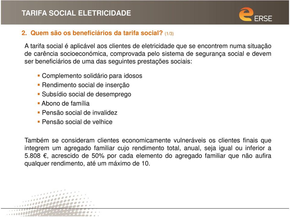 beneficiários de uma das seguintes prestações sociais: Complemento solidário para idosos Rendimento social de inserção Subsídio social de desemprego Abono de família Pensão social