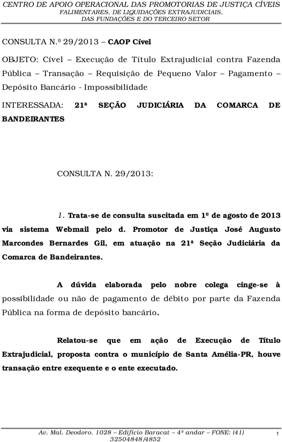 SEÇÃO JUDICIÁRIA DA COMARCA DE BANDEIRANTES  29/2013: 1. Trata-se de consulta suscitada em 1º de agosto de 2013 via sistema Webmail pelo d.