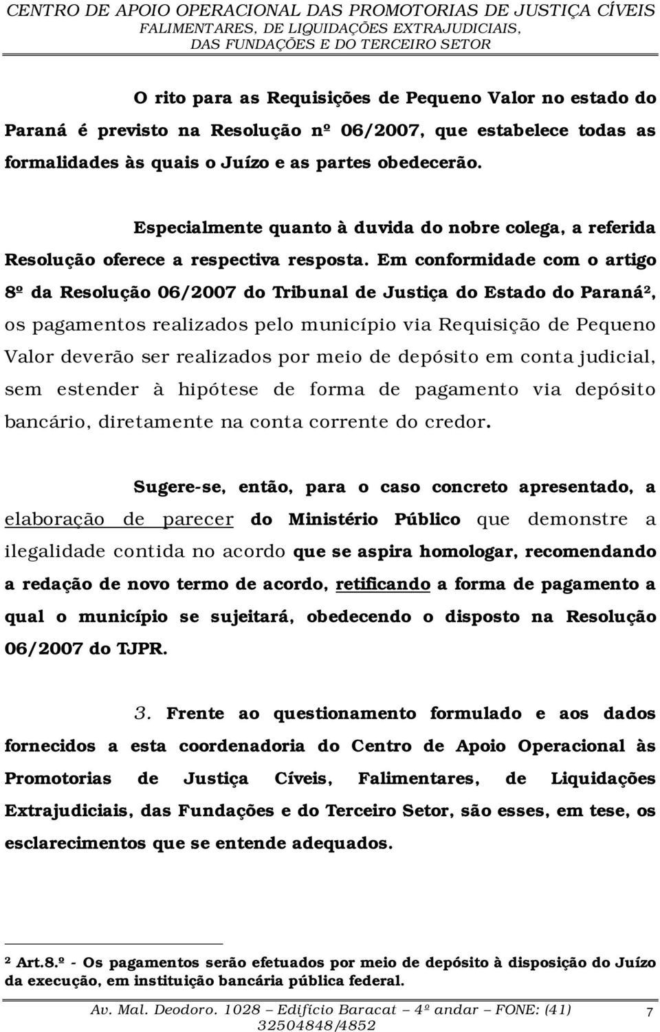 Em conformidade com o artigo 8º da Resolução 06/2007 do Tribunal de Justiça do Estado do Paraná 2, os pagamentos realizados pelo município via Requisição de Pequeno Valor deverão ser realizados por