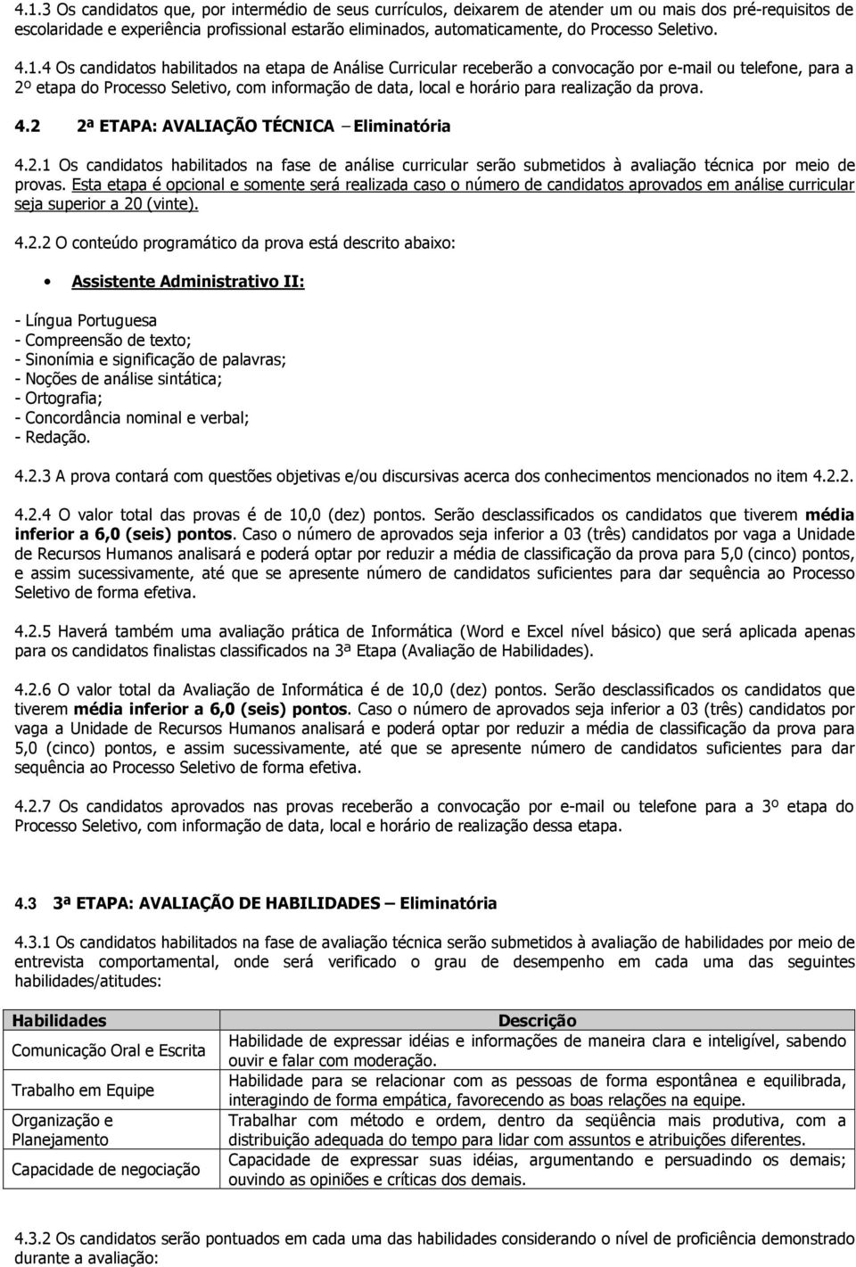 4 Os candidatos habilitados na etapa de Análise Curricular receberão a convocação por e-mail ou telefone, para a 2º etapa do Processo Seletivo, com informação de data, local e horário para realização