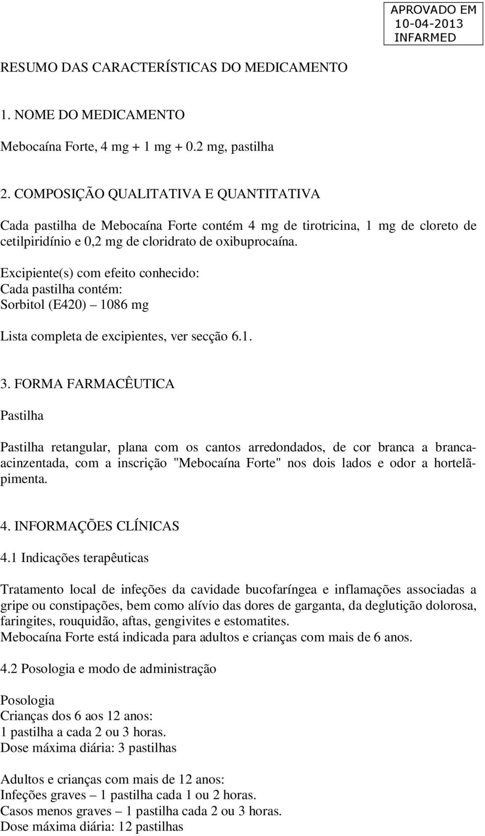 Excipiente(s) com efeito conhecido: Cada pastilha contém: Sorbitol (E420) 1086 mg Lista completa de excipientes, ver secção 6.1. 3.