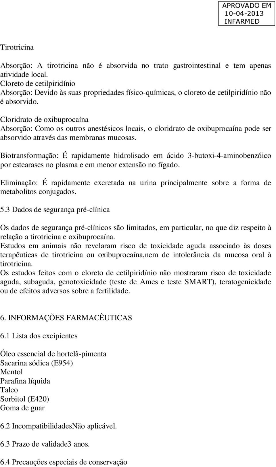 Cloridrato de oxibuprocaína Absorção: Como os outros anestésicos locais, o cloridrato de oxibuprocaína pode ser absorvido através das membranas mucosas.