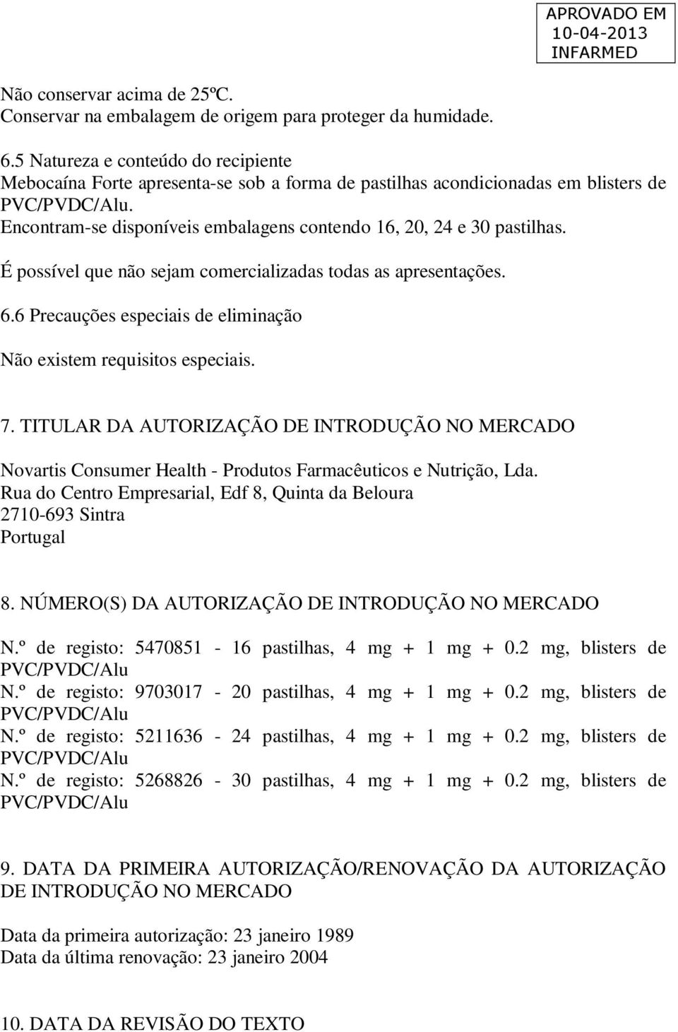 É possível que não sejam comercializadas todas as apresentações. 6.6 Precauções especiais de eliminação Não existem requisitos especiais. 7.