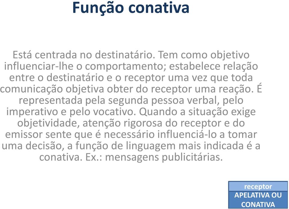 objetiva obter do receptor uma reação. É representada pela segunda pessoa verbal, pelo imperativo e pelo vocativo.