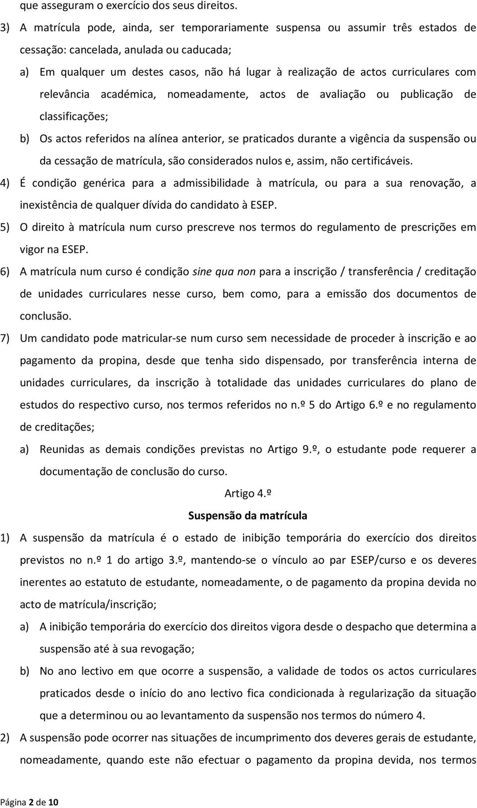 curriculares com relevância académica, nomeadamente, actos de avaliação ou publicação de classificações; b) Os actos referidos na alínea anterior, se praticados durante a vigência da suspensão ou da