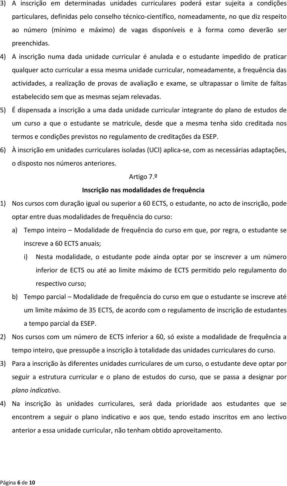 4) A inscrição numa dada unidade curricular é anulada e o estudante impedido de praticar qualquer acto curricular a essa mesma unidade curricular, nomeadamente, a frequência das actividades, a