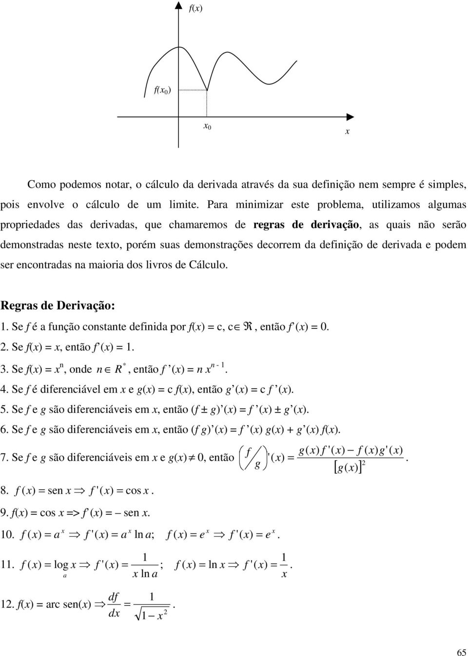 de Cálculo Regras de Derivação: Se f é a função constante definida por f( c, c R, então f ( Se f(, então f ( 3 Se f( n, onde * n R, então f ( n n - 4 Se f é diferenciável em e g( c f(, então g ( c f