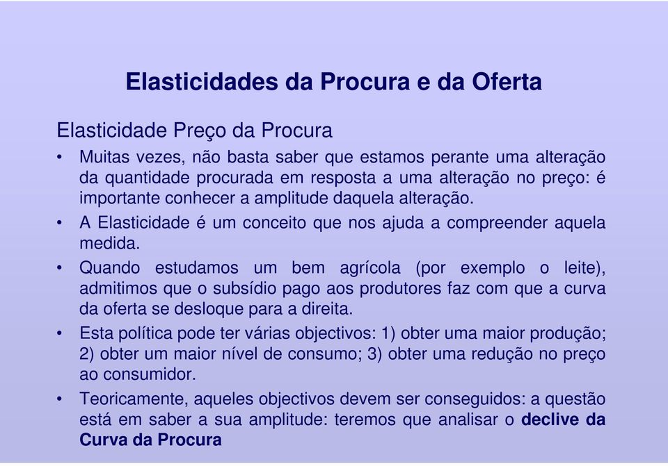 Quando estudamos um bem agrícola (por exemplo o leite), admitimos que o subsídio pago aos produtores faz com que a curva da oferta se desloque para a direita.