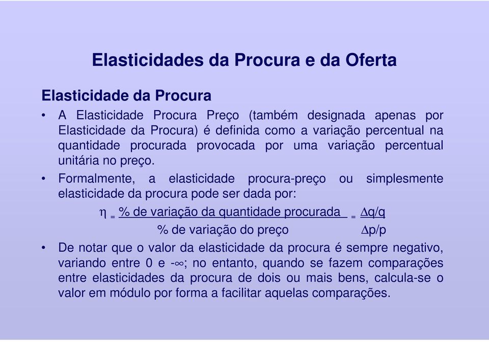 Formalmente, a elasticidade procura-preço ou simplesmente elasticidade da procura pode ser dada por: η = % de variação da quantidade procurada = q/q % de variação