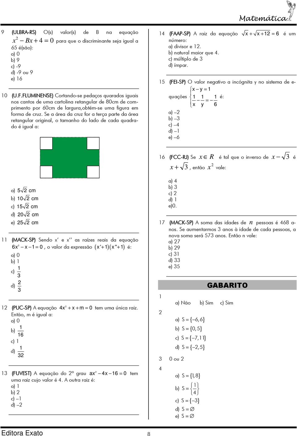 x + x + = 6 é um número: ) divisor e b) nturl mior que 4 c) múltiplo de d) ímpr 5 (FEI-SP) O vlor negtivo incógnit y no sistem de e- x y = quções é: = x y 6 ) b) c) 4 d) e) 6 6 (FCC-RJ) Se x +, então