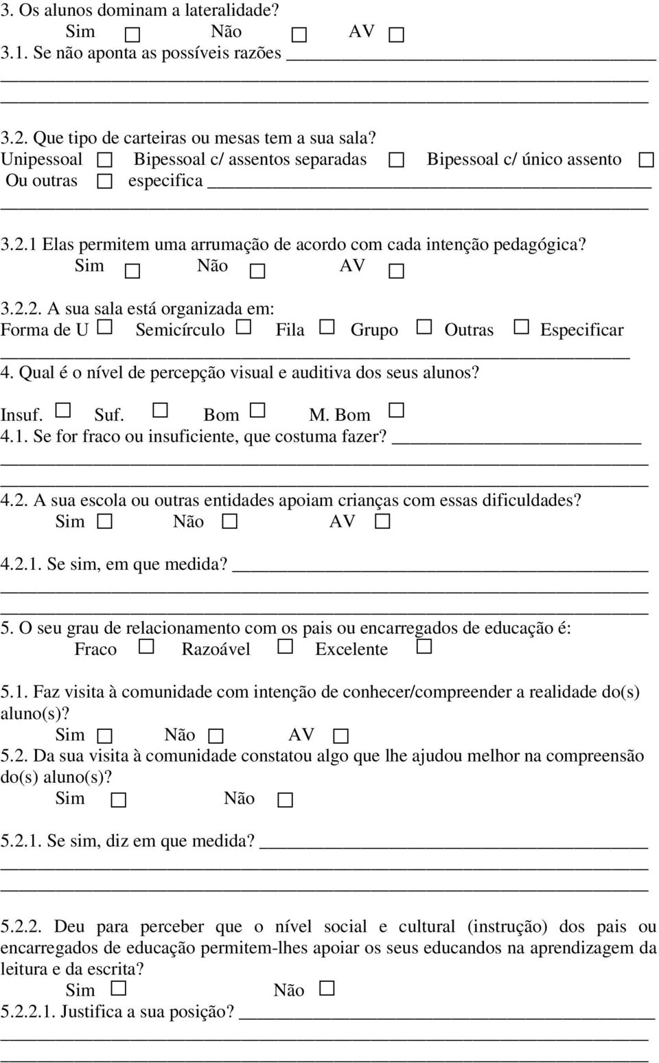 Qual é o nível de percepção visual e auditiva dos seus alunos? Insuf. Suf. Bom M. Bom 4.1. Se for fraco ou insuficiente, que costuma fazer? 4.2.