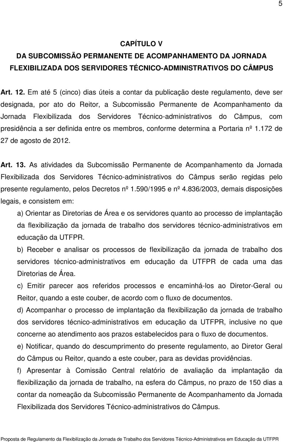 Técnico-administrativos do Câmpus, com presidência a ser definida entre os membros, conforme determina a Portaria nº 1.172 de 27 de agosto de 2012. Art. 13.