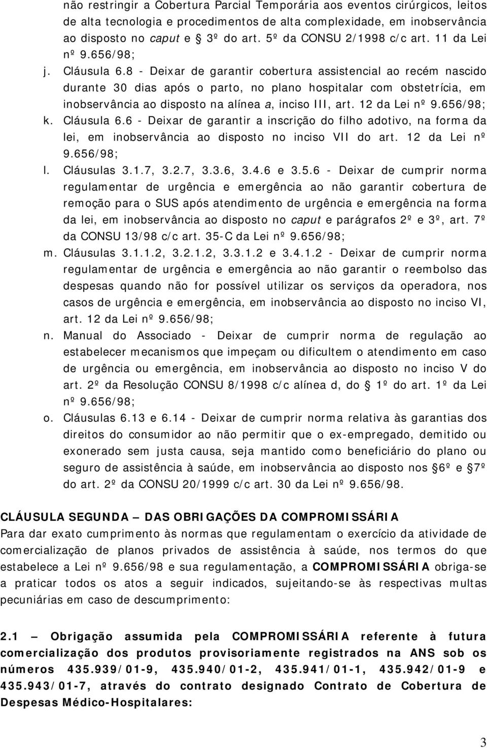 8 - Deixar de garantir cobertura assistencial ao recém nascido durante 30 dias após o parto, no plano hospitalar com obstetrícia, em inobservância ao disposto na alínea a, inciso III, art.