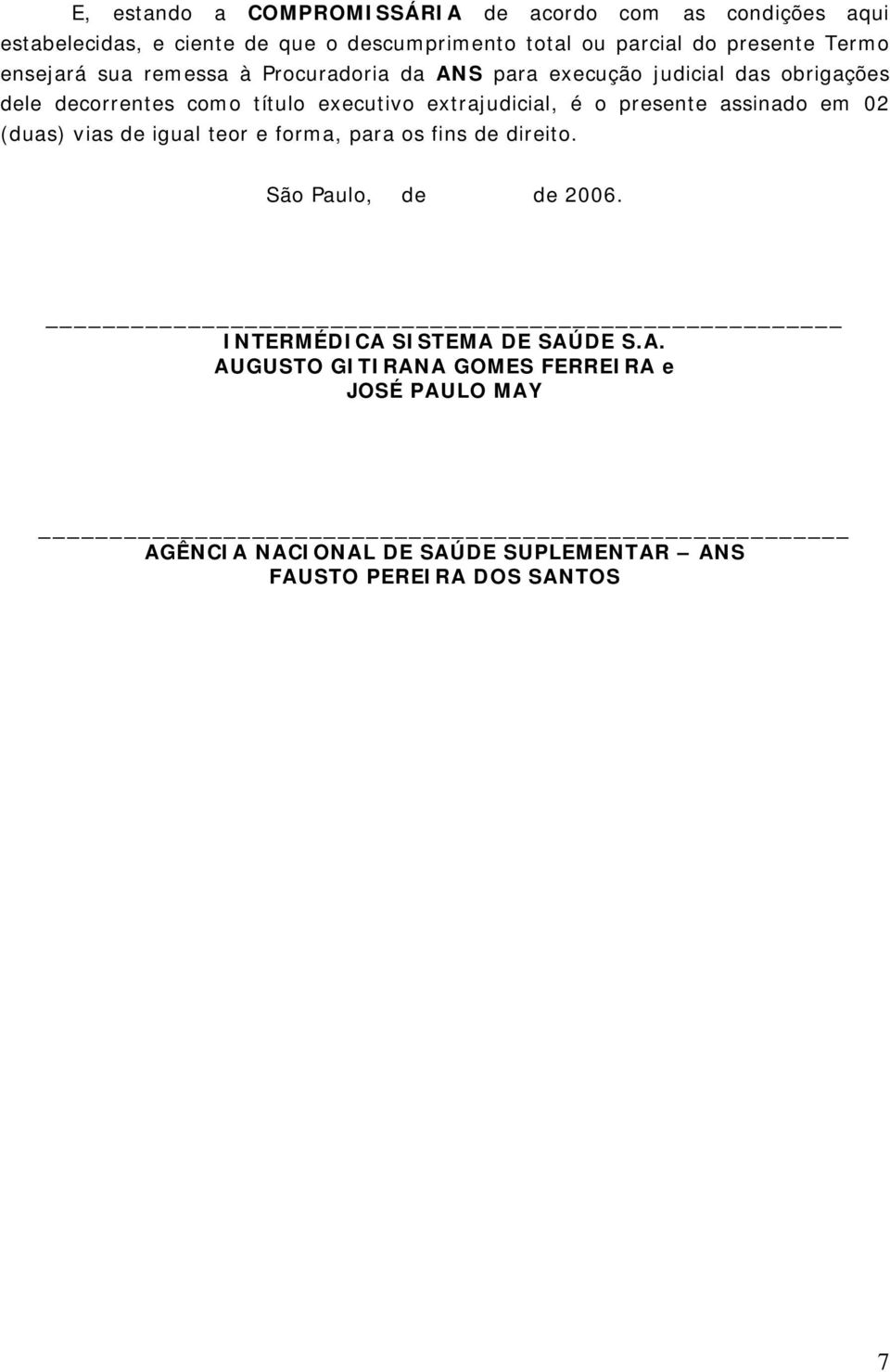 extrajudicial, é o presente assinado em 02 (duas) vias de igual teor e forma, para os fins de direito. São Paulo, de de 2006.