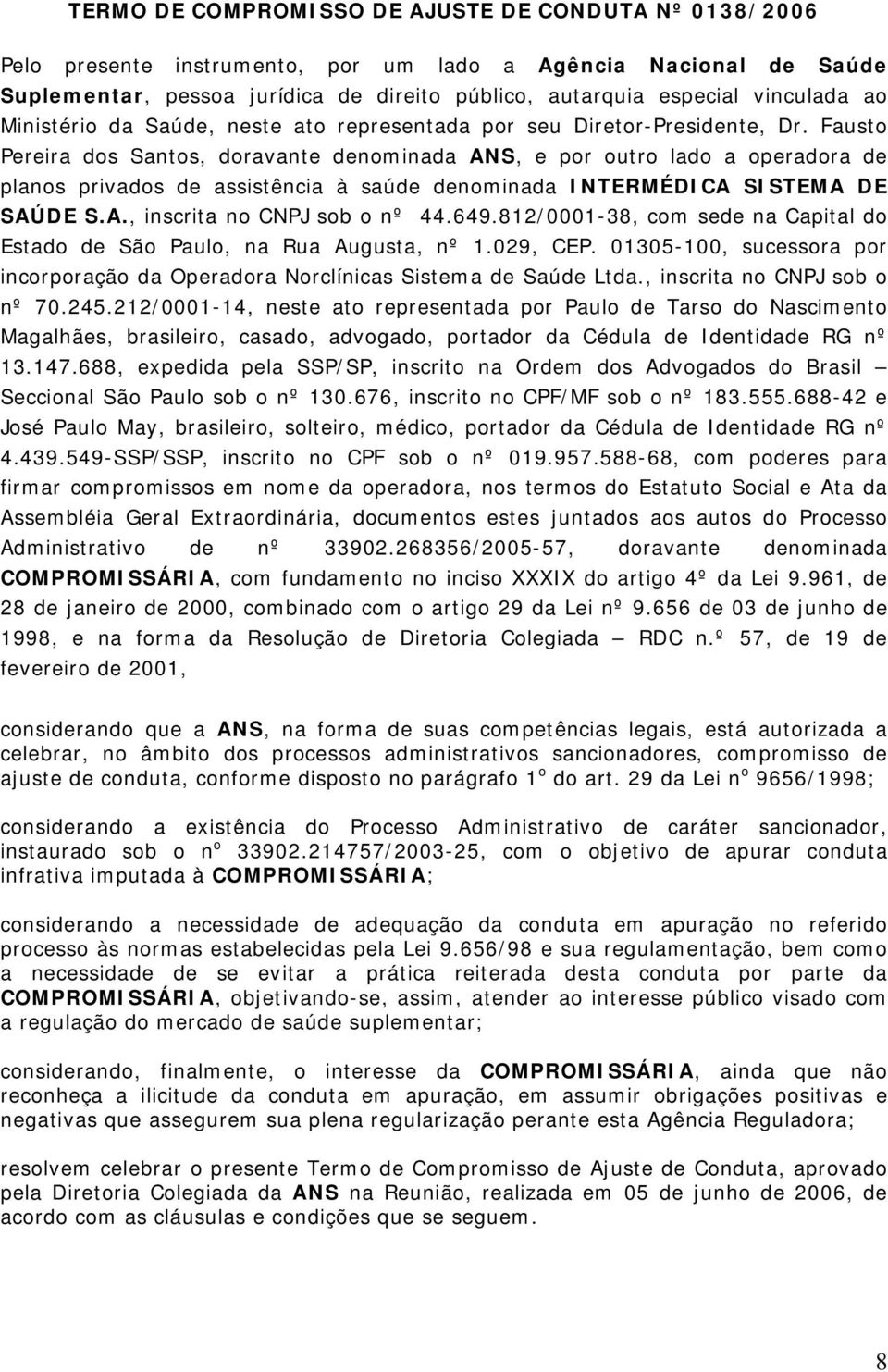 Fausto Pereira dos Santos, doravante denominada ANS, e por outro lado a operadora de planos privados de assistência à saúde denominada INTERMÉDICA SISTEMA DE SAÚDE S.A., inscrita no CNPJ sob o nº 44.