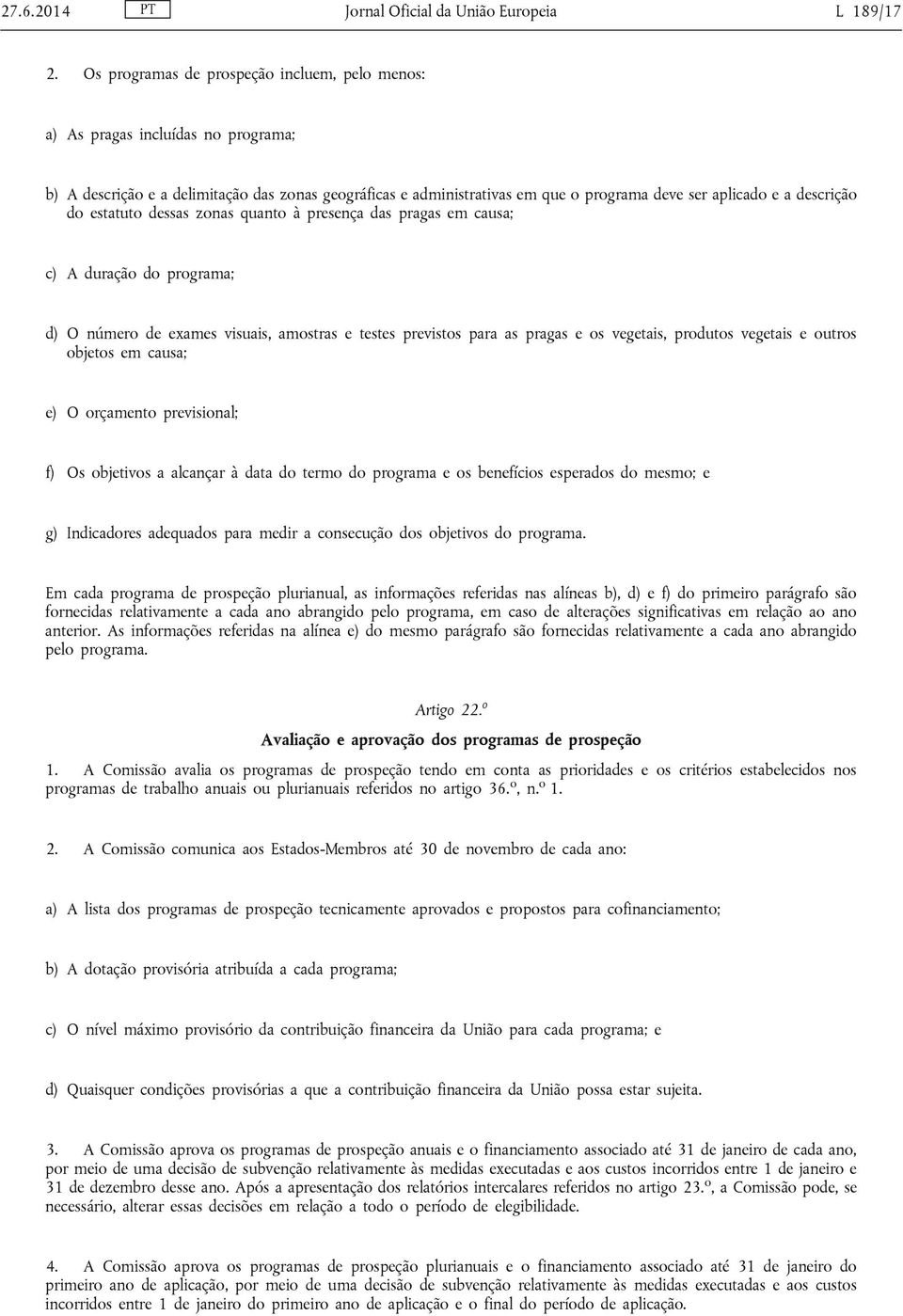 descrição do estatuto dessas zonas quanto à presença das pragas em causa; c) A duração do programa; d) O número de exames visuais, amostras e testes previstos para as pragas e os vegetais, produtos