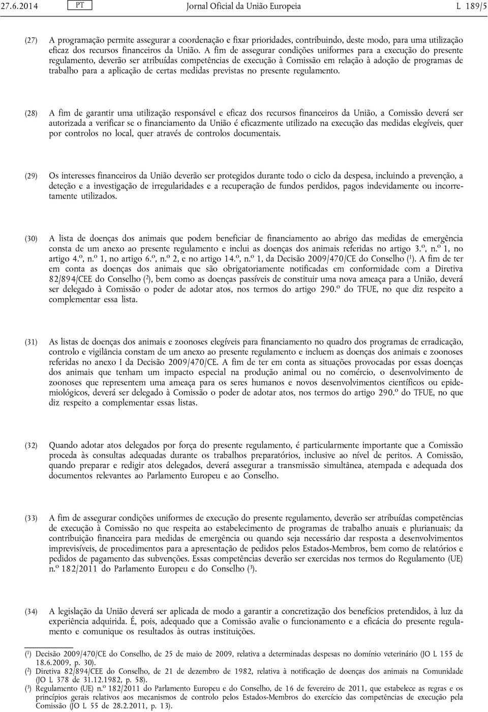 A fim de assegurar condições uniformes para a execução do presente regulamento, deverão ser atribuídas competências de execução à Comissão em relação à adoção de programas de trabalho para a