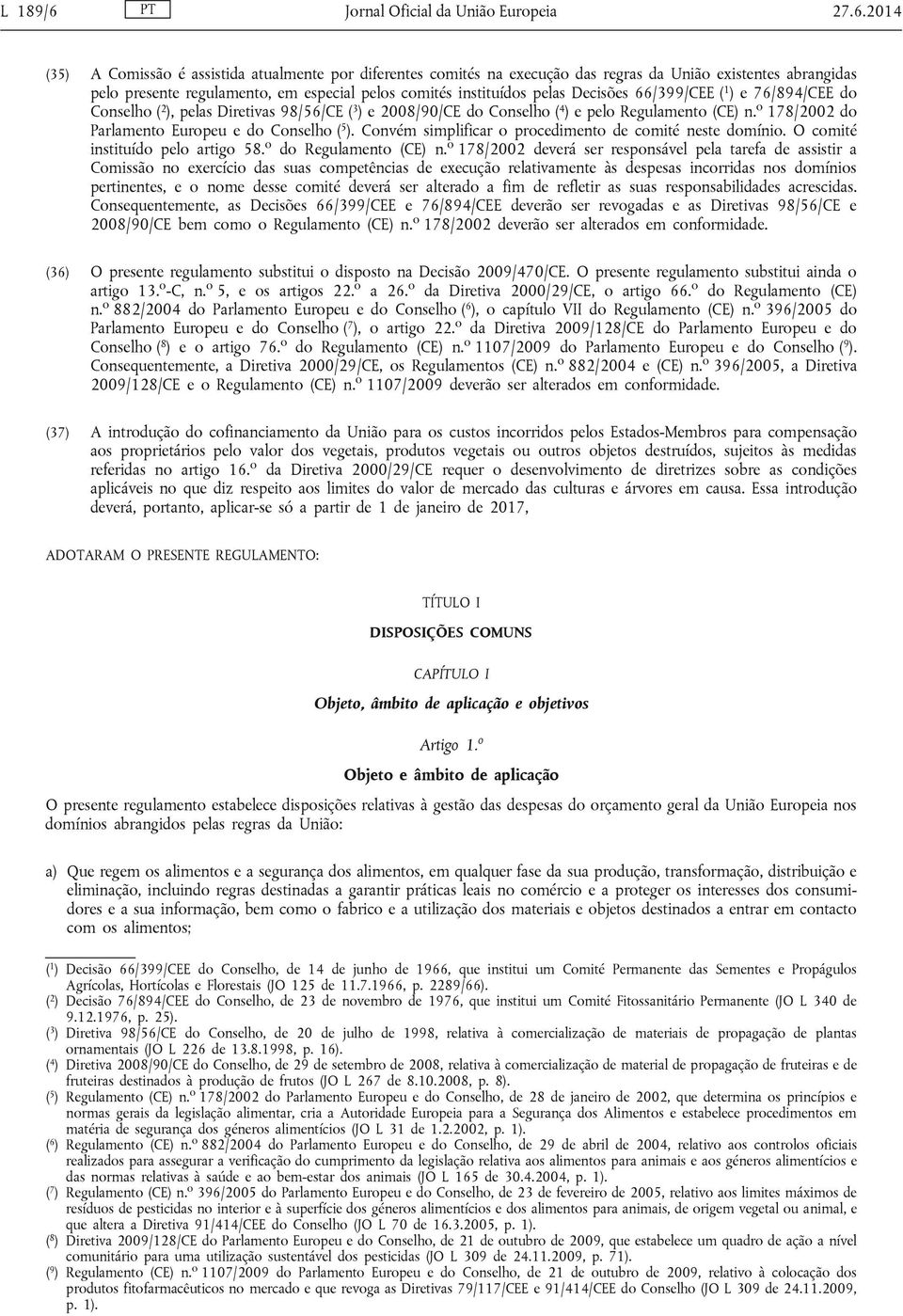 2014 (35) A Comissão é assistida atualmente por diferentes comités na execução das regras da União existentes abrangidas pelo presente regulamento, em especial pelos comités instituídos pelas