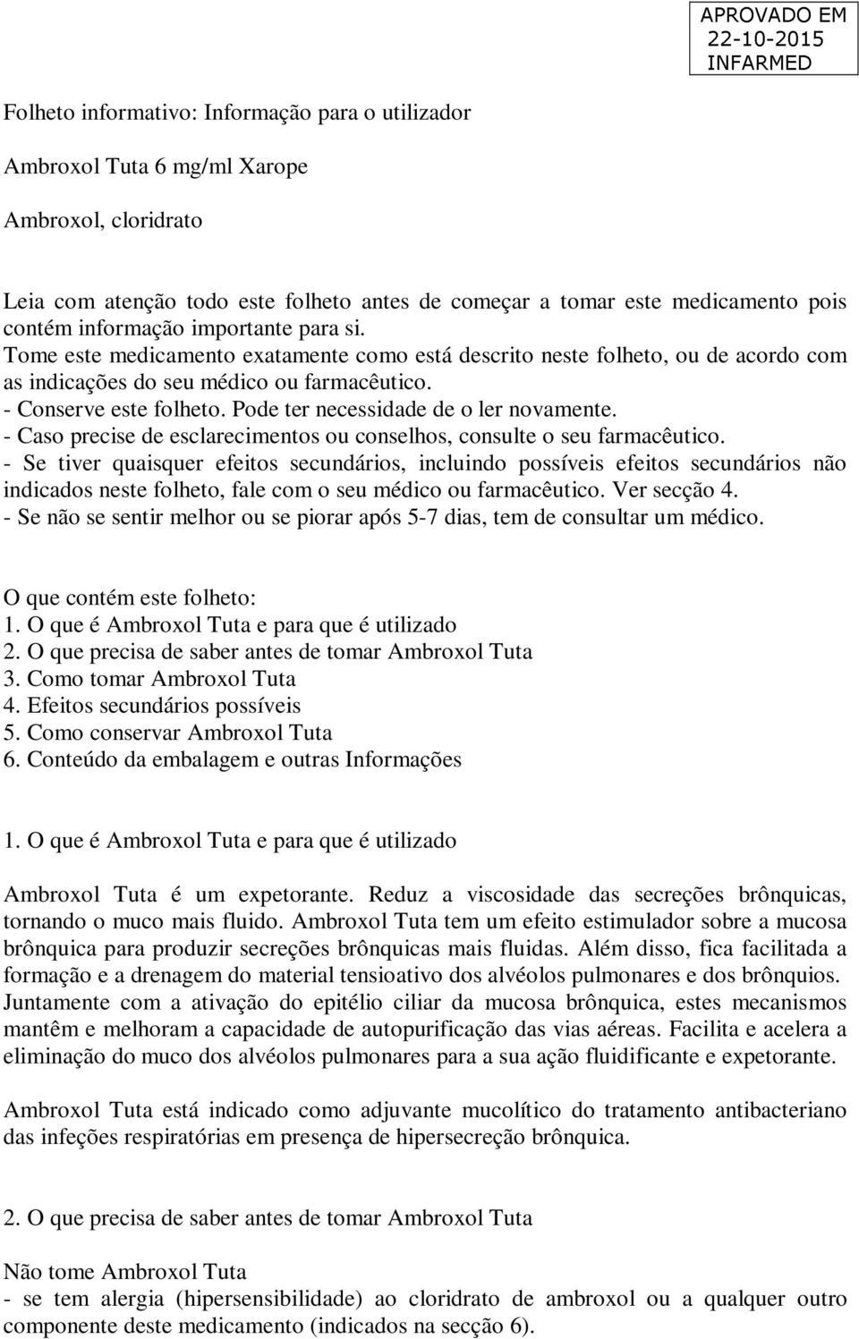 Pode ter necessidade de o ler novamente. - Caso precise de esclarecimentos ou conselhos, consulte o seu farmacêutico.