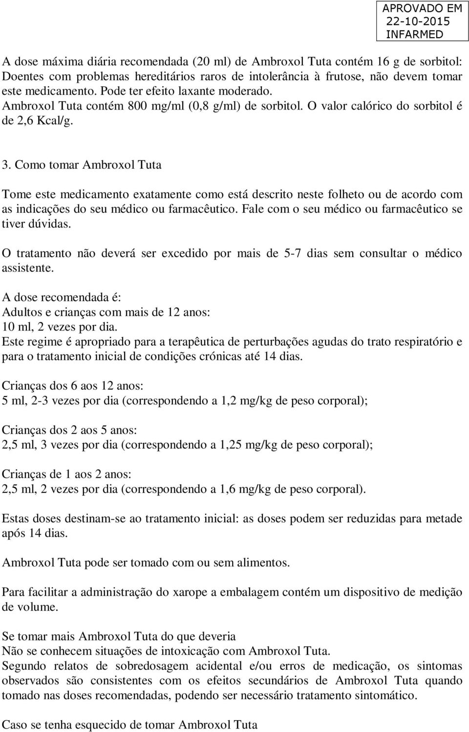 Como tomar Ambroxol Tuta Tome este medicamento exatamente como está descrito neste folheto ou de acordo com as indicações do seu médico ou farmacêutico.