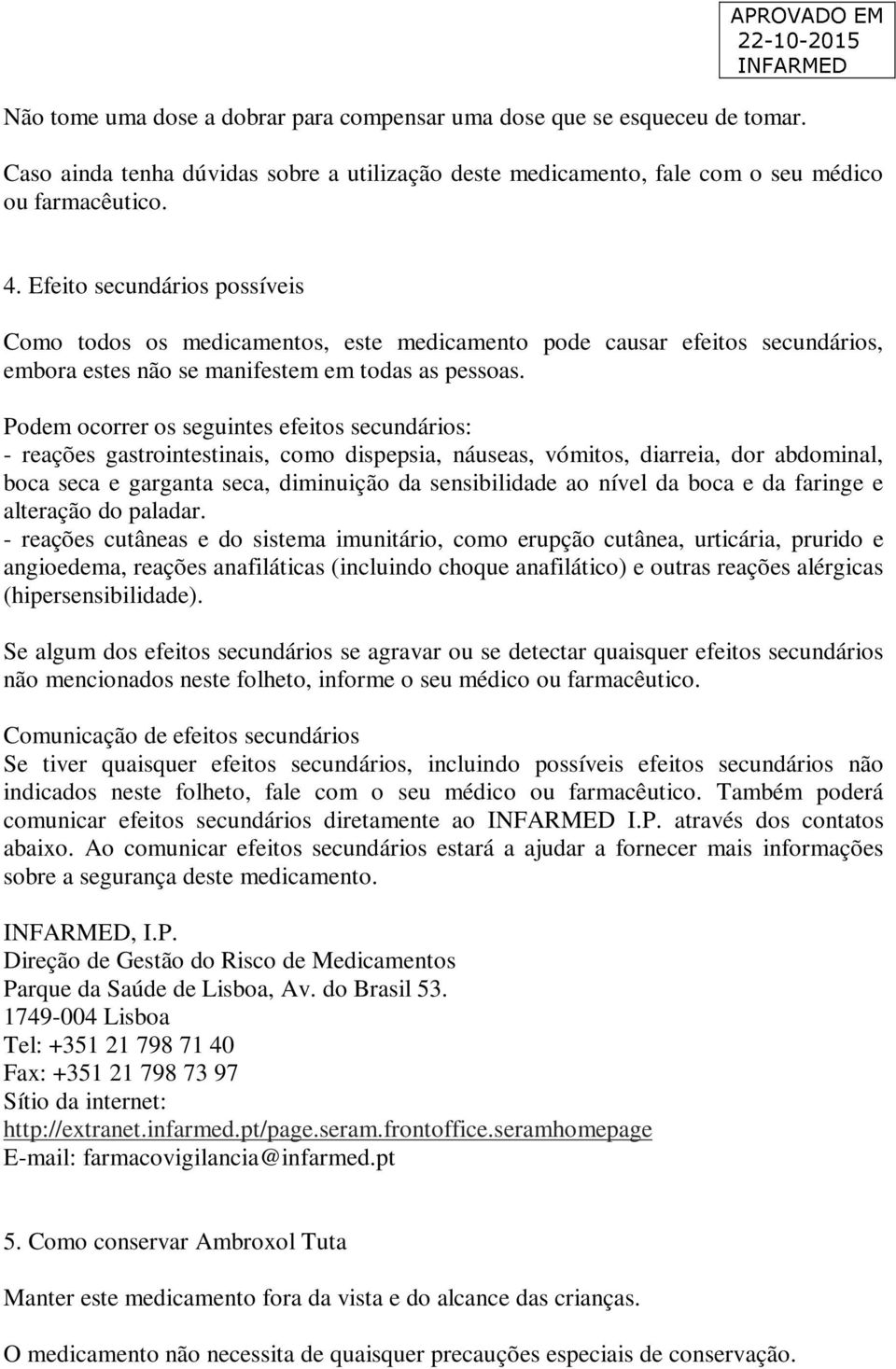 Podem ocorrer os seguintes efeitos secundários: - reações gastrointestinais, como dispepsia, náuseas, vómitos, diarreia, dor abdominal, boca seca e garganta seca, diminuição da sensibilidade ao nível