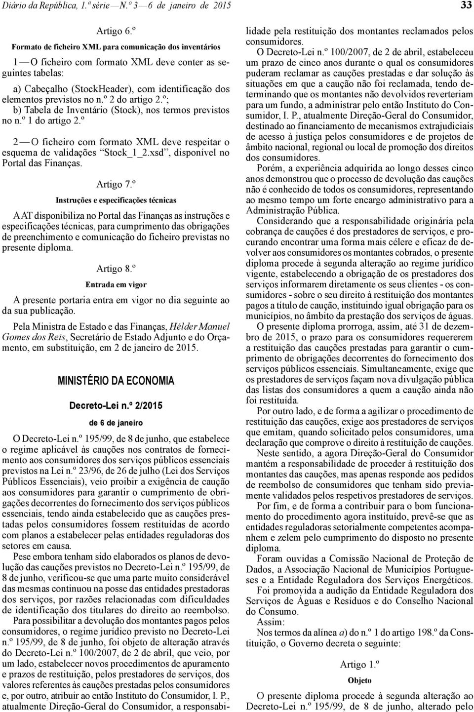 elementos previstos no n.º 2 do artigo 2.º; b) Tabela de Inventário (Stock), nos termos previstos no n.º 1 do artigo 2.º 2 O ficheiro com formato XML deve respeitar o esquema de validações Stock_1_2.