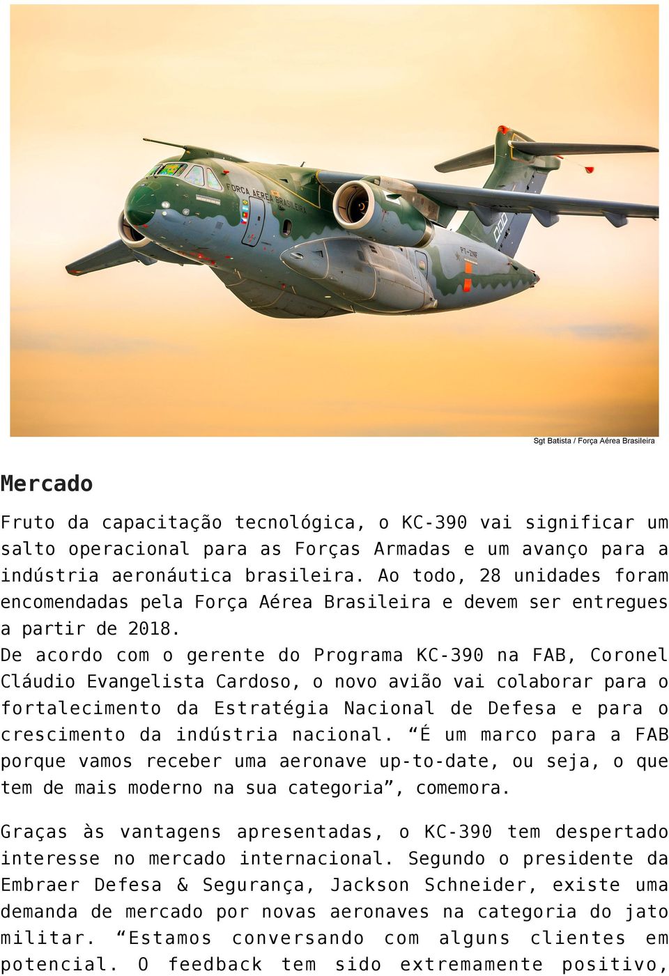 De acordo com o gerente do Programa KC-390 na FAB, Coronel Cláudio Evangelista Cardoso, o novo avião vai colaborar para o fortalecimento da Estratégia Nacional de Defesa e para o crescimento da