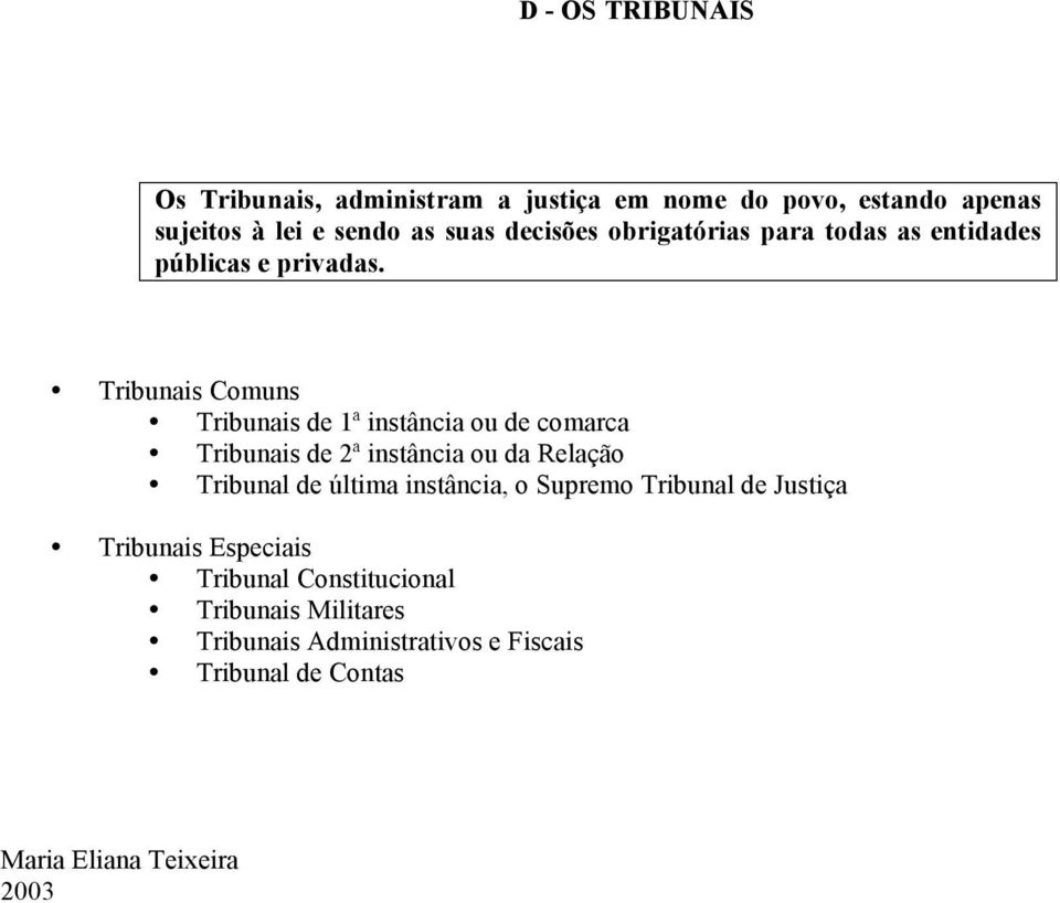 Tribunais Comuns Tribunais de 1ª instância ou de comarca Tribunais de 2ª instância ou da Relação Tribunal de última