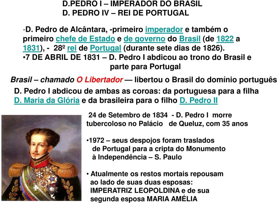 Pedro I abdicou ao trono do Brasil e parte para Portugal Brasil chamado O Libertador libertou o Brasil do domínio português D. Pedro I abdicou de ambas as coroas: da portuguesa para a filha D.